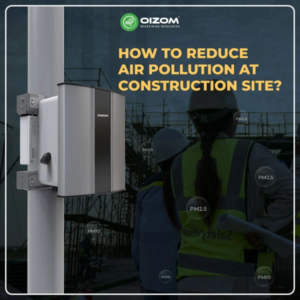 How to Reduce Air Pollution at a Construction Site? - Oizom
